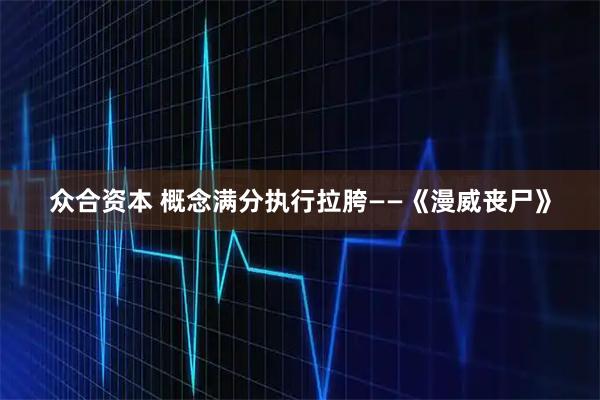 众合资本 概念满分执行拉胯——《漫威丧尸》