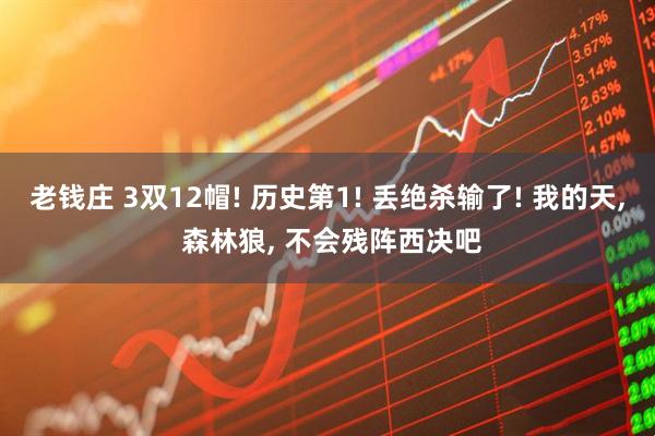 老钱庄 3双12帽! 历史第1! 丢绝杀输了! 我的天, 森林狼, 不会残阵西决吧