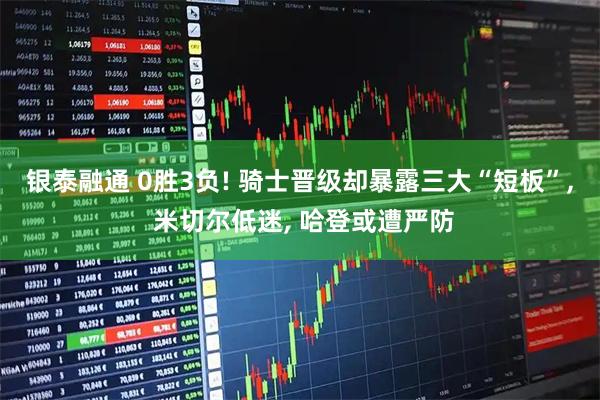 银泰融通 0胜3负! 骑士晋级却暴露三大“短板”, 米切尔低迷, 哈登或遭严防